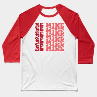 Be Mine Valentines Day Gift Baseball T-Shirt